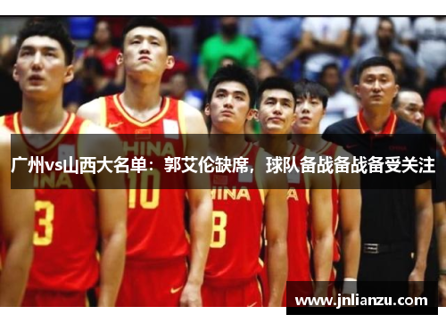 广州vs山西大名单：郭艾伦缺席，球队备战备战备受关注