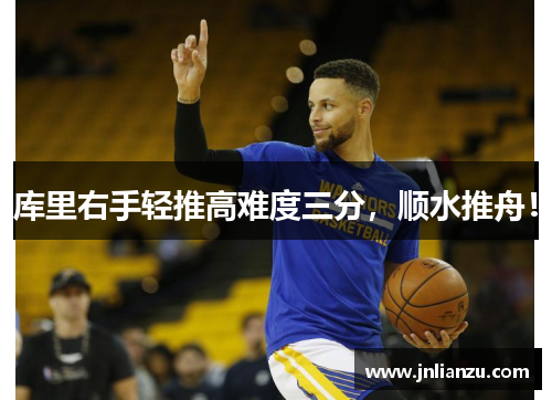 库里右手轻推高难度三分，顺水推舟！