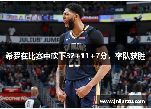 希罗在比赛中砍下32+11+7分，率队获胜